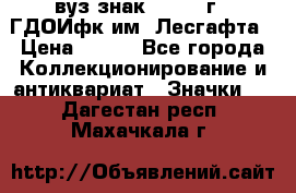 1.1) вуз знак : 1976 г - ГДОИфк им. Лесгафта › Цена ­ 249 - Все города Коллекционирование и антиквариат » Значки   . Дагестан респ.,Махачкала г.